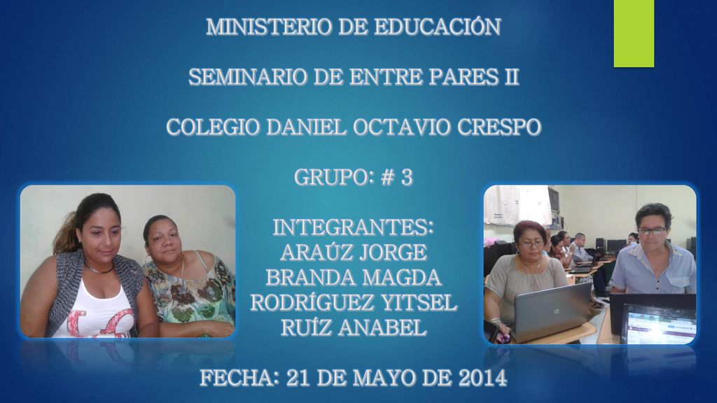 MINISTERIO DE EDUCACIÓN SEMINARIO DE ENTRE PARES II COLEGIO DANIEL OCTAVIO CRESPO GRUPO: # 3 INTEGRANTES: ARAÚZ JORGE BRANDA MAGDA RODRÍGUEZ YITSEL RUÍZ ANABEL FECHA: 21 DE MAYO DE 2014