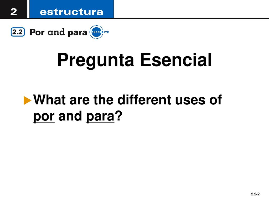 Pregunta Esencial What are the different uses of por and para