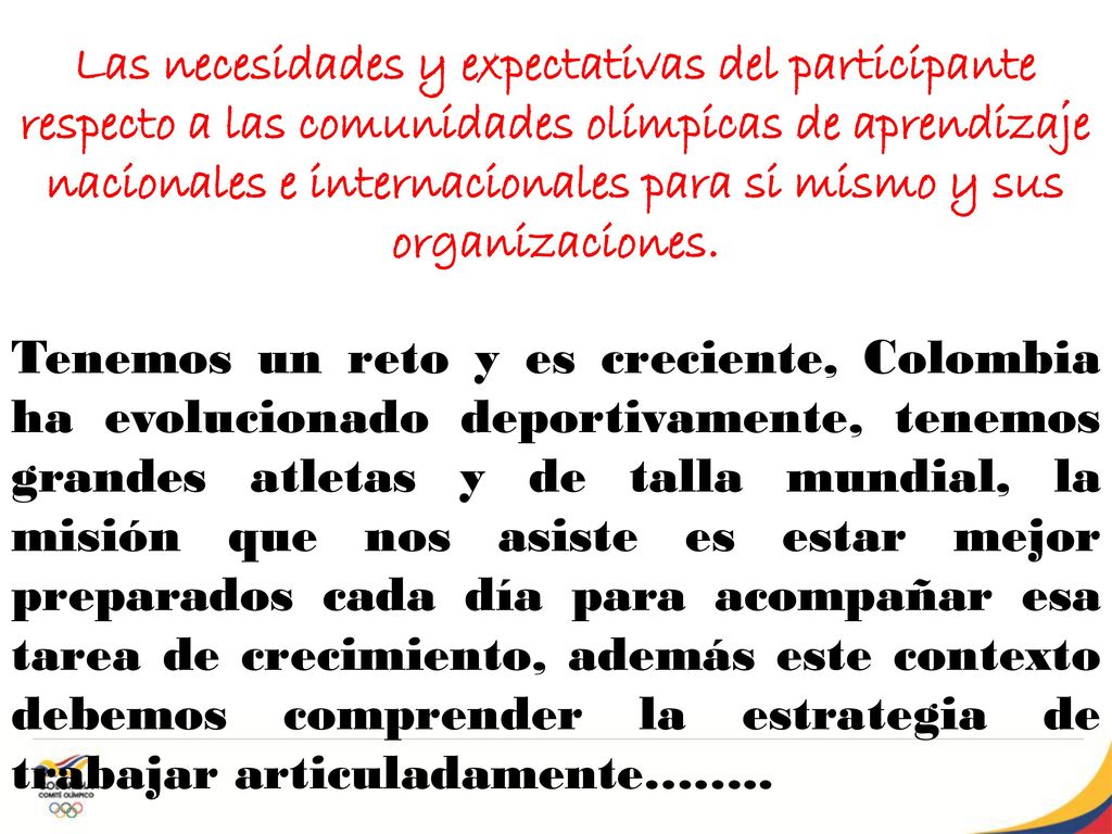 Las necesidades y expectativas del participante respecto a las comunidades olímpicas de aprendizaje nacionales e internacionales para si mismo y sus organizaciones.