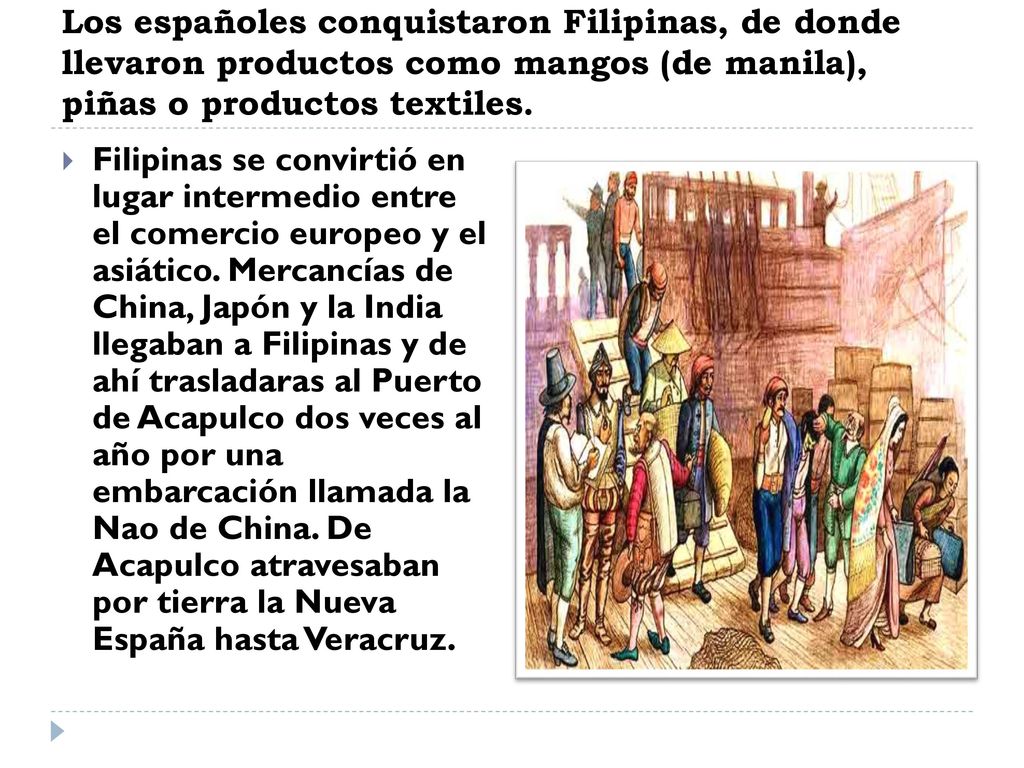 Los españoles conquistaron Filipinas, de donde llevaron productos como mangos (de manila), piñas o productos textiles.