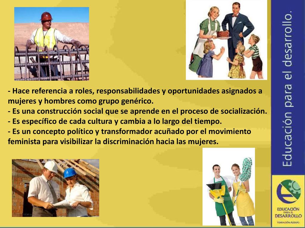 - Hace referencia a roles, responsabilidades y oportunidades asignados a mujeres y hombres como grupo genérico.