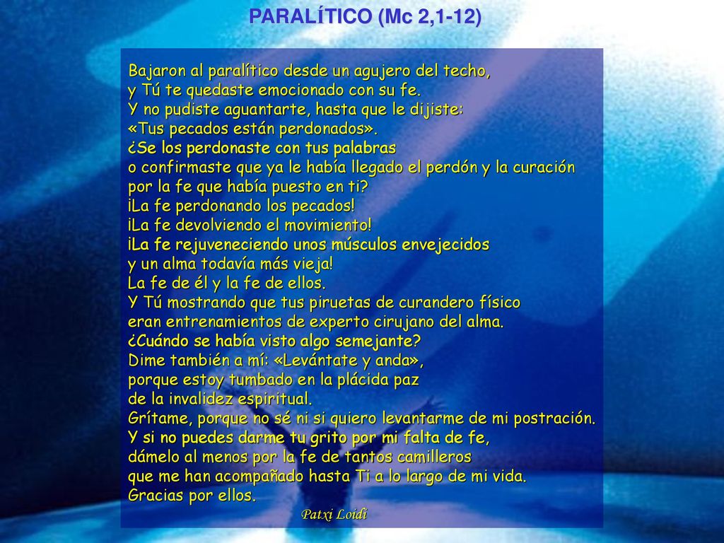PARALÍTICO (Mc 2,1-12) Bajaron al paralítico desde un agujero del techo, y Tú te quedaste emocionado con su fe.