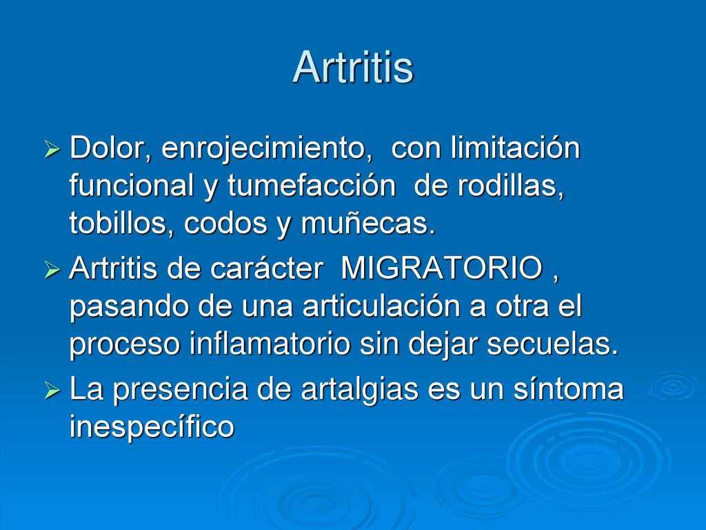 Artritis Dolor, enrojecimiento, con limitación funcional y tumefacción de rodillas, tobillos, codos y muñecas.