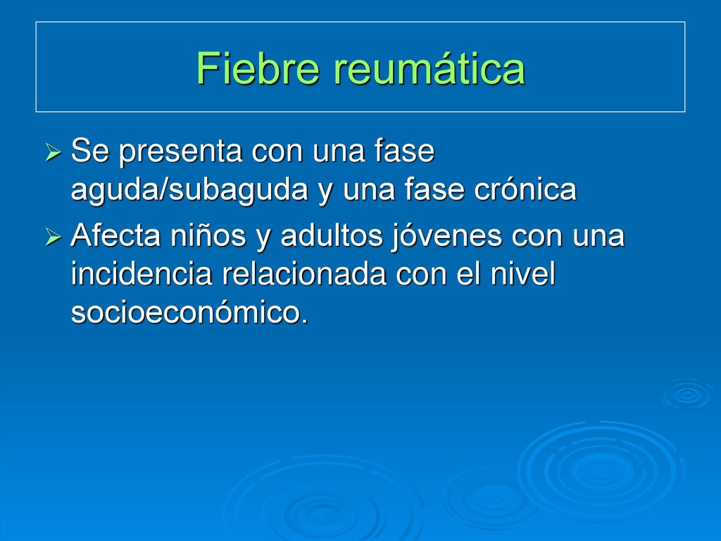 Fiebre reumática Se presenta con una fase aguda/subaguda y una fase crónica.