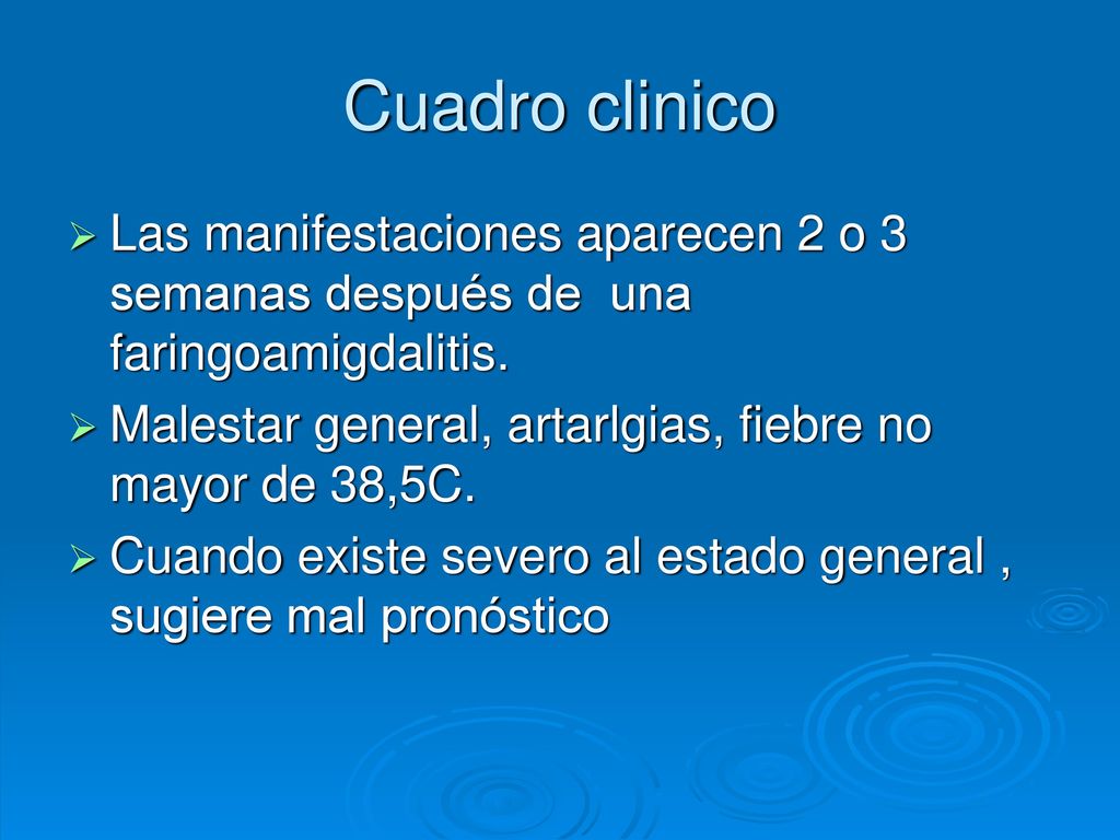 Cuadro clinico Las manifestaciones aparecen 2 o 3 semanas después de una faringoamigdalitis.