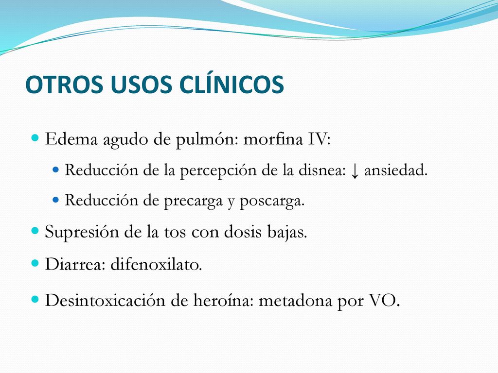 OTROS USOS CLÍNICOS Edema agudo de pulmón: morfina IV: