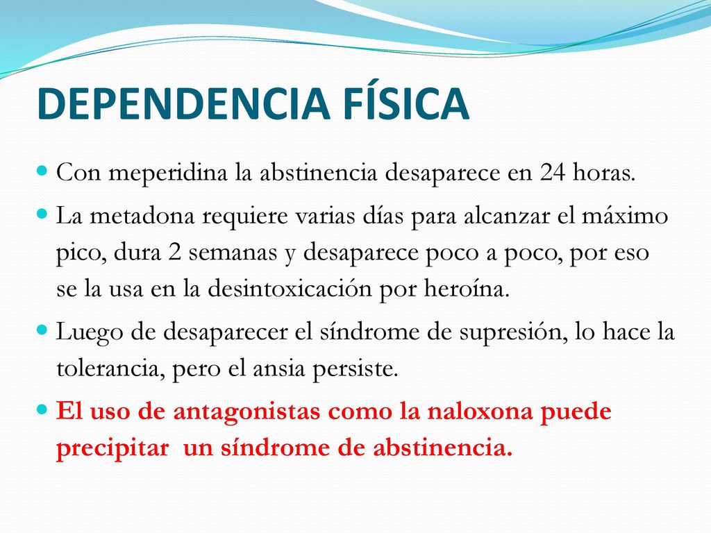 DEPENDENCIA FÍSICA Con meperidina la abstinencia desaparece en 24 horas.