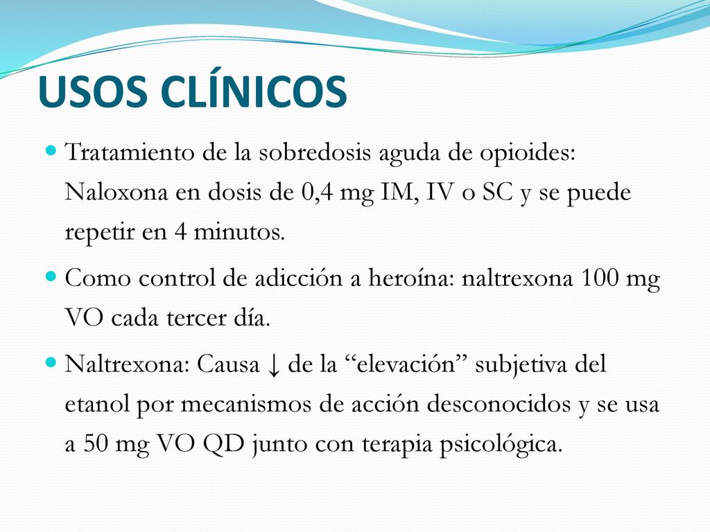 USOS CLÍNICOS Tratamiento de la sobredosis aguda de opioides: Naloxona en dosis de 0,4 mg IM, IV o SC y se puede repetir en 4 minutos.