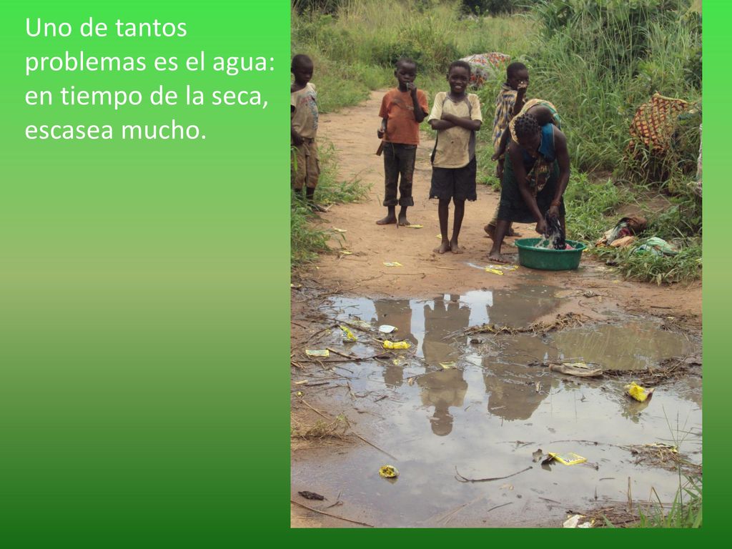 Uno de tantos problemas es el agua: en tiempo de la seca, escasea mucho.