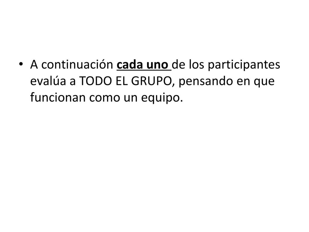 A continuación cada uno de los participantes evalúa a TODO EL GRUPO, pensando en que funcionan como un equipo.