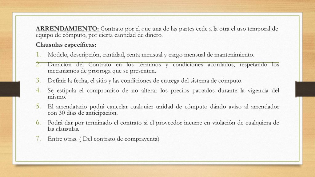 ARRENDAMIENTO: Contrato por el que una de las partes cede a la otra el uso temporal de equipo de cómputo, por cierta cantidad de dinero.