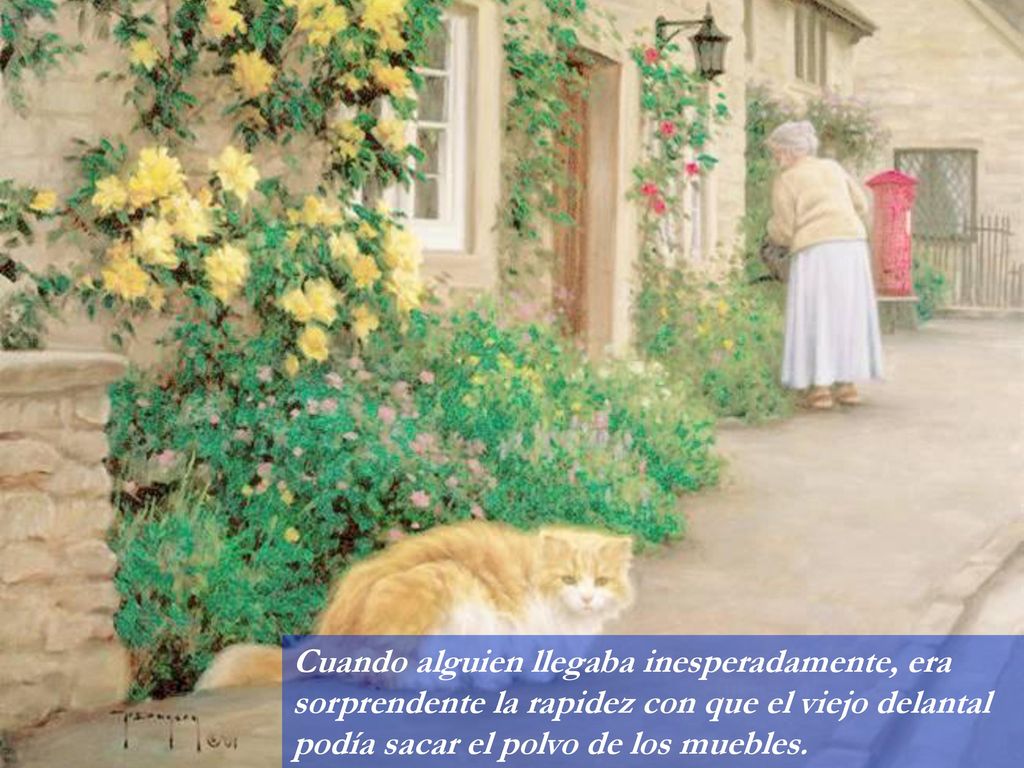 Cuando alguien llegaba inesperadamente, era sorprendente la rapidez con que el viejo delantal podía sacar el polvo de los muebles.