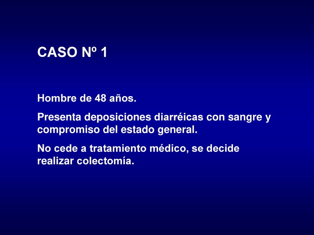 CASO Nº 1 Hombre de 48 años. Presenta deposiciones diarréicas con sangre y compromiso del estado general.