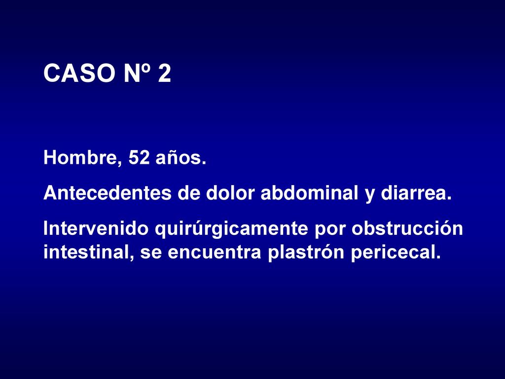 CASO Nº 2 Hombre, 52 años. Antecedentes de dolor abdominal y diarrea.