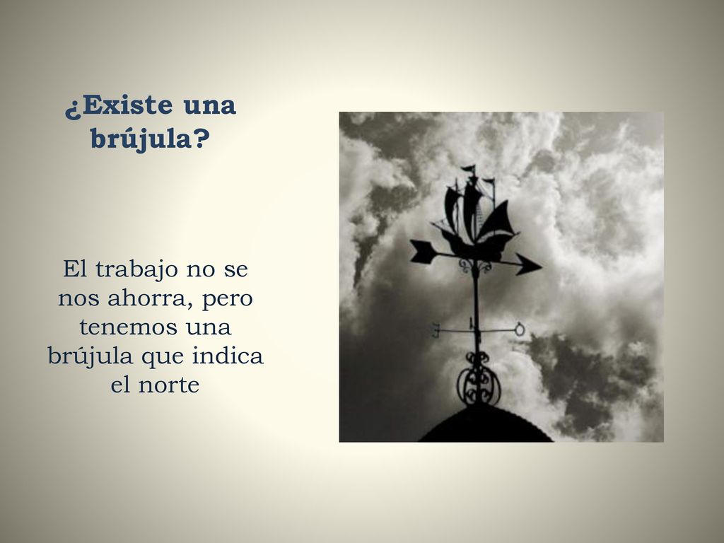 ¿Existe una brújula El trabajo no se nos ahorra, pero tenemos una brújula que indica el norte