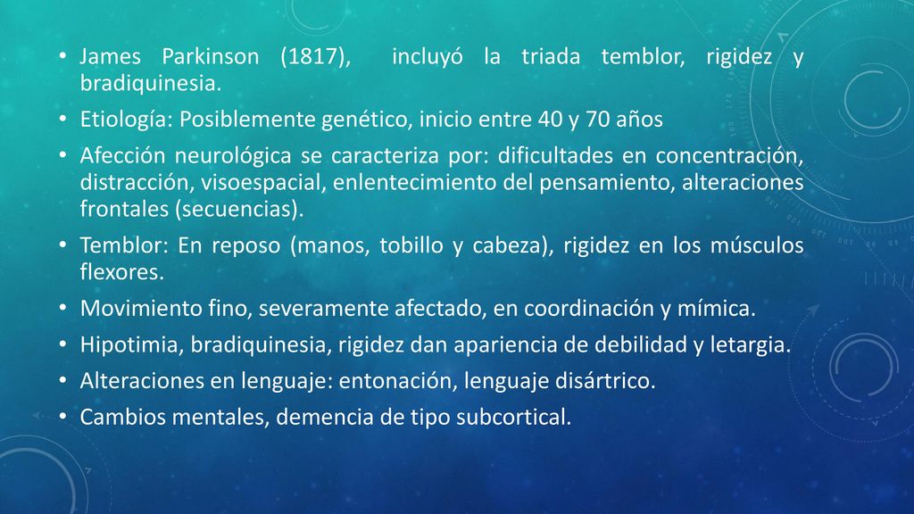 James Parkinson (1817), incluyó la triada temblor, rigidez y bradiquinesia.