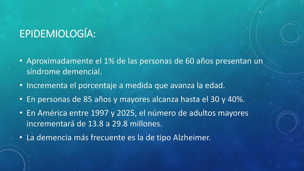 EPIDEMIOLOGÍA: Aproximadamente el 1% de las personas de 60 años presentan un síndrome demencial.