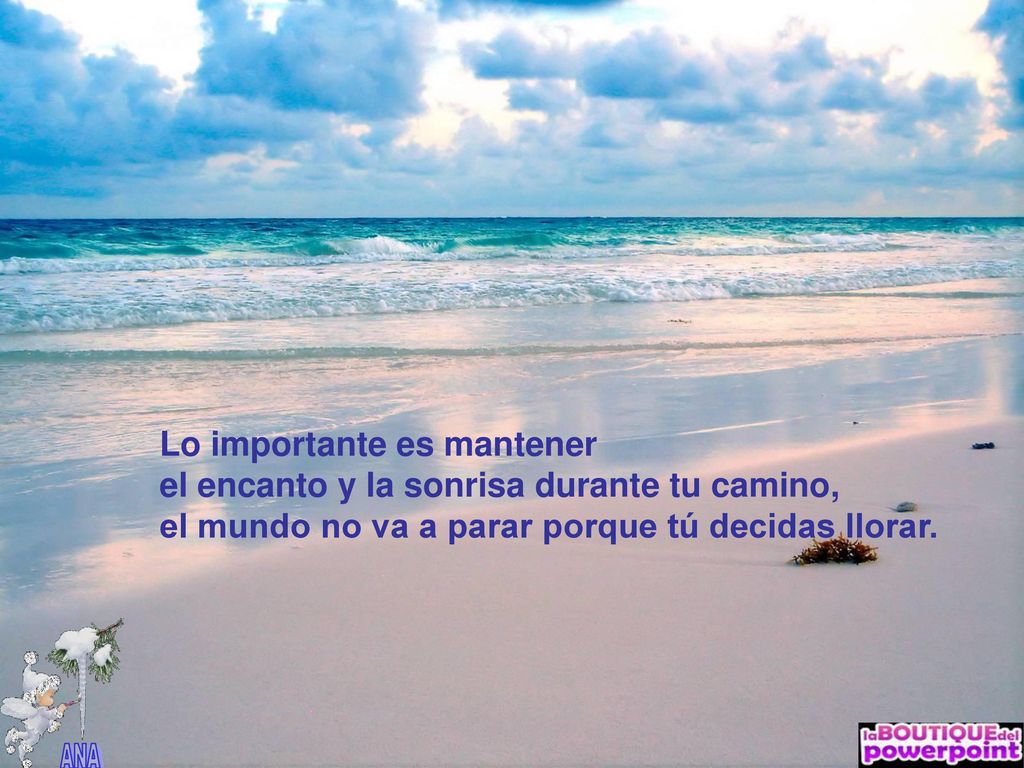 Lo importante es mantener el encanto y la sonrisa durante tu camino,