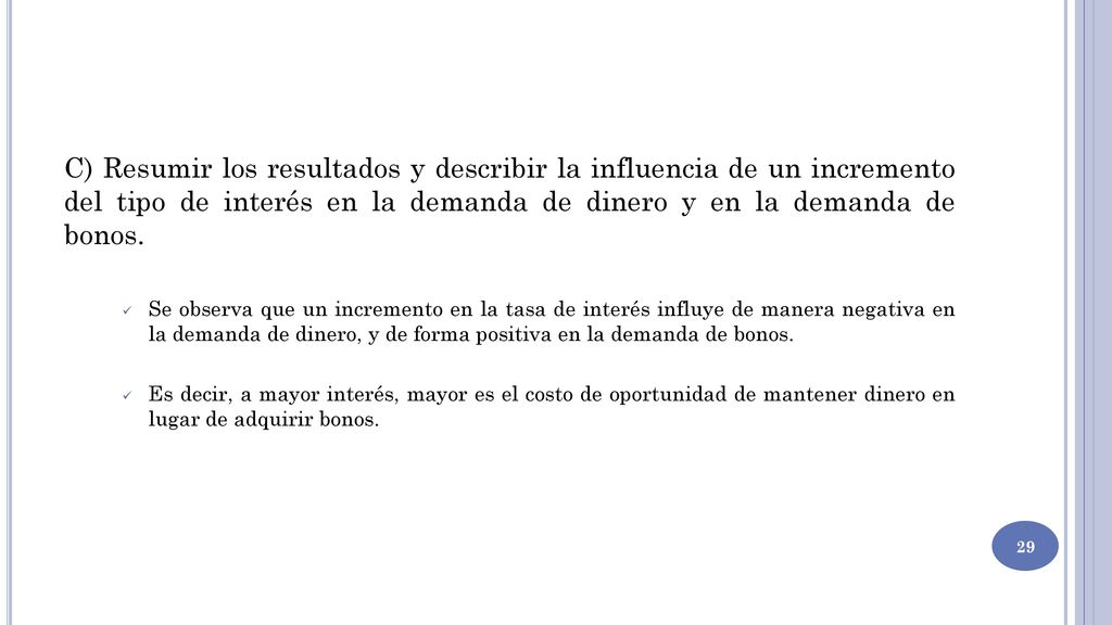 C) Resumir los resultados y describir la influencia de un incremento del tipo de interés en la demanda de dinero y en la demanda de bonos.