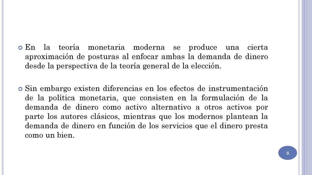 En la teoría monetaria moderna se produce una cierta aproximación de posturas al enfocar ambas la demanda de dinero desde la perspectiva de la teoría general de la elección.