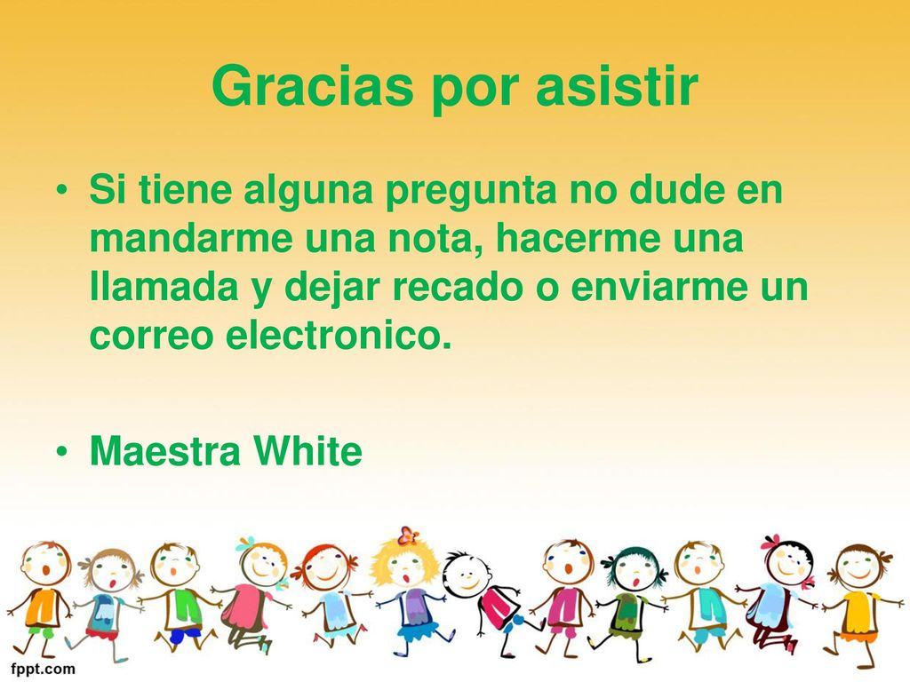 Gracias por asistir Si tiene alguna pregunta no dude en mandarme una nota, hacerme una llamada y dejar recado o enviarme un correo electronico.