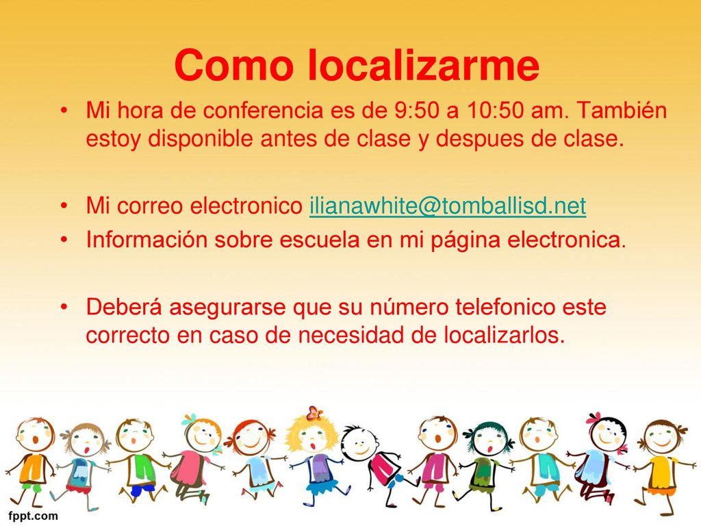 Como localizarme Mi hora de conferencia es de 9:50 a 10:50 am. También estoy disponible antes de clase y despues de clase.