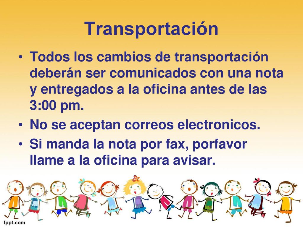 Transportación Todos los cambios de transportación deberán ser comunicados con una nota y entregados a la oficina antes de las 3:00 pm.