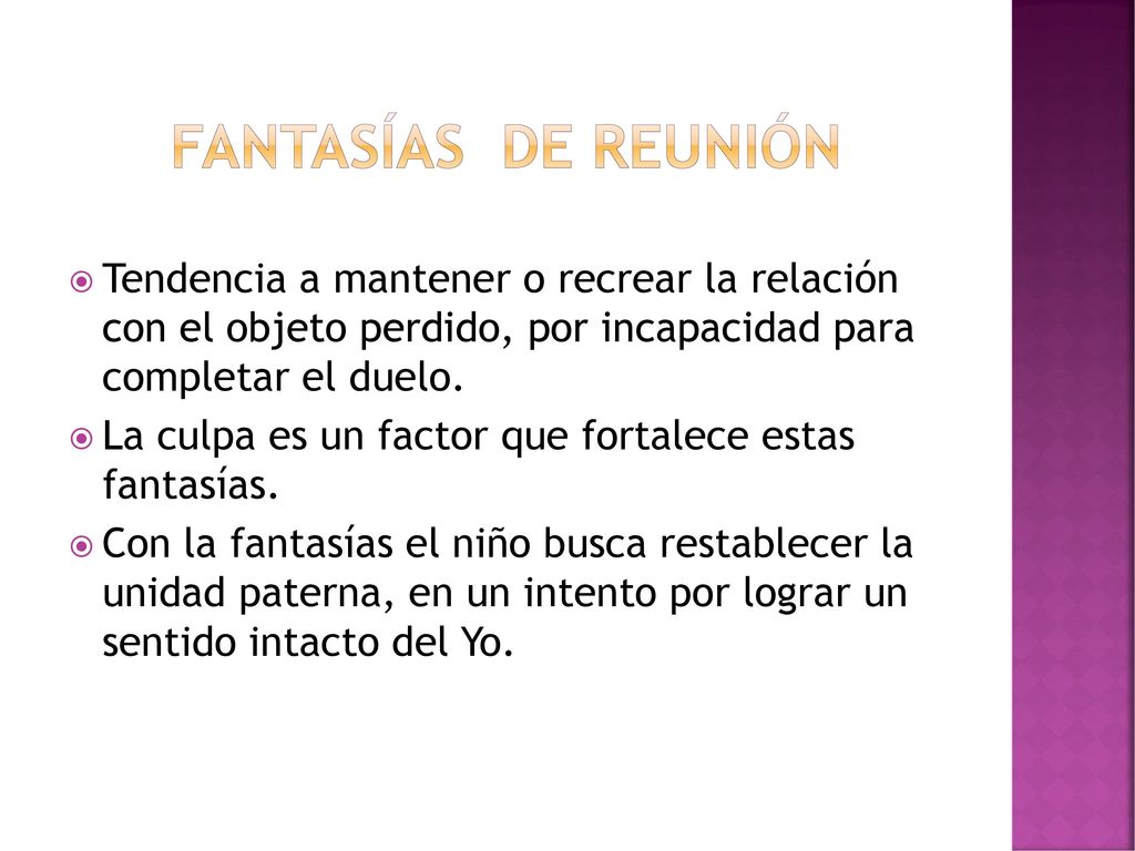 FANTASÍAS DE REUNIÓN Tendencia a mantener o recrear la relación con el objeto perdido, por incapacidad para completar el duelo.