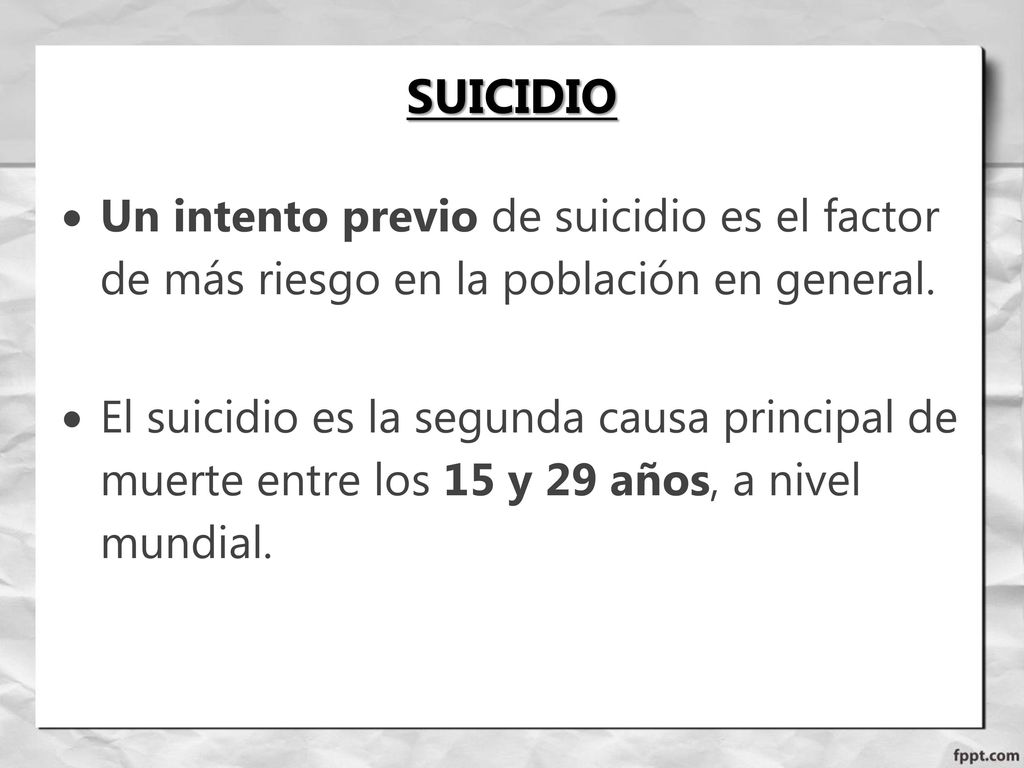SUICIDIO Un intento previo de suicidio es el factor de más riesgo en la población en general.