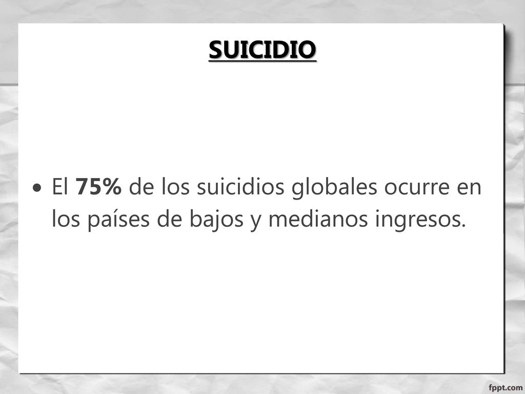 SUICIDIO El 75% de los suicidios globales ocurre en los países de bajos y medianos ingresos.
