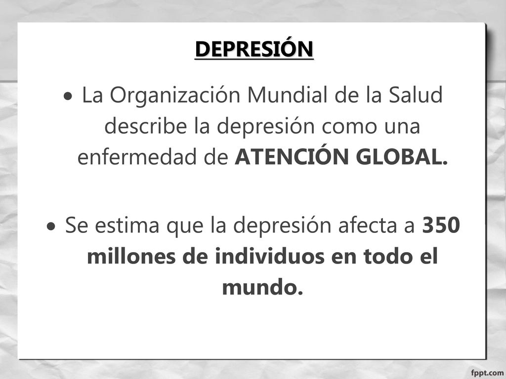 Depresión y Suicidio DEPRESIÓN. La Organización Mundial de la Salud describe la depresión como una enfermedad de ATENCIÓN GLOBAL.