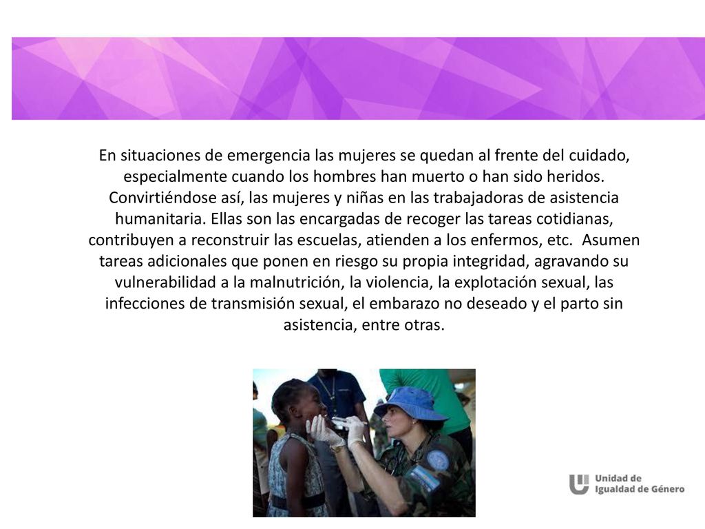 En situaciones de emergencia las mujeres se quedan al frente del cuidado, especialmente cuando los hombres han muerto o han sido heridos.