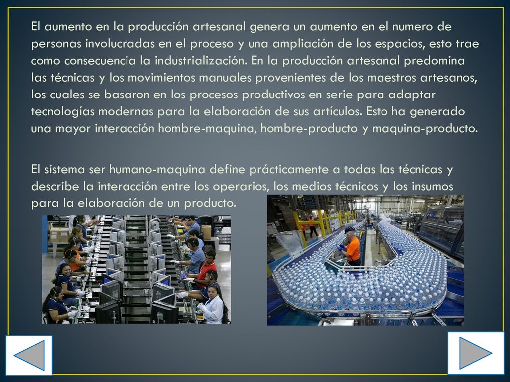 El aumento en la producción artesanal genera un aumento en el numero de personas involucradas en el proceso y una ampliación de los espacios, esto trae como consecuencia la industrialización.