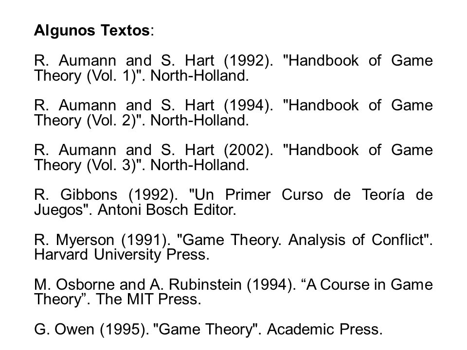 Algunos Textos: R. Aumann and S. Hart (1992). Handbook of Game Theory (Vol. 1) . North-Holland.
