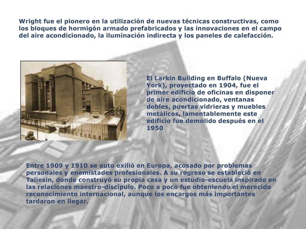 Wright fue el pionero en la utilización de nuevas técnicas constructivas, como los bloques de hormigón armado prefabricados y las innovaciones en el campo del aire acondicionado, la iluminación indirecta y los paneles de calefacción.