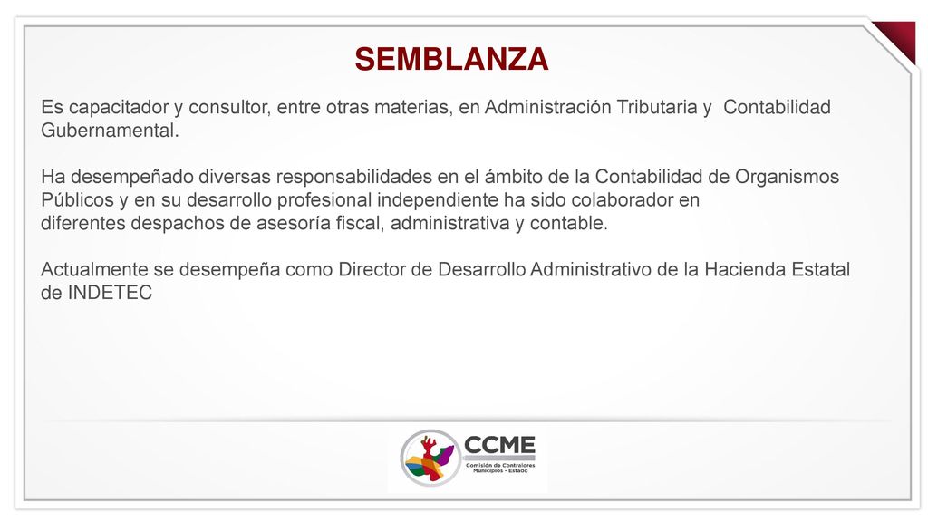 SEMBLANZA Es capacitador y consultor, entre otras materias, en Administración Tributaria y Contabilidad Gubernamental.