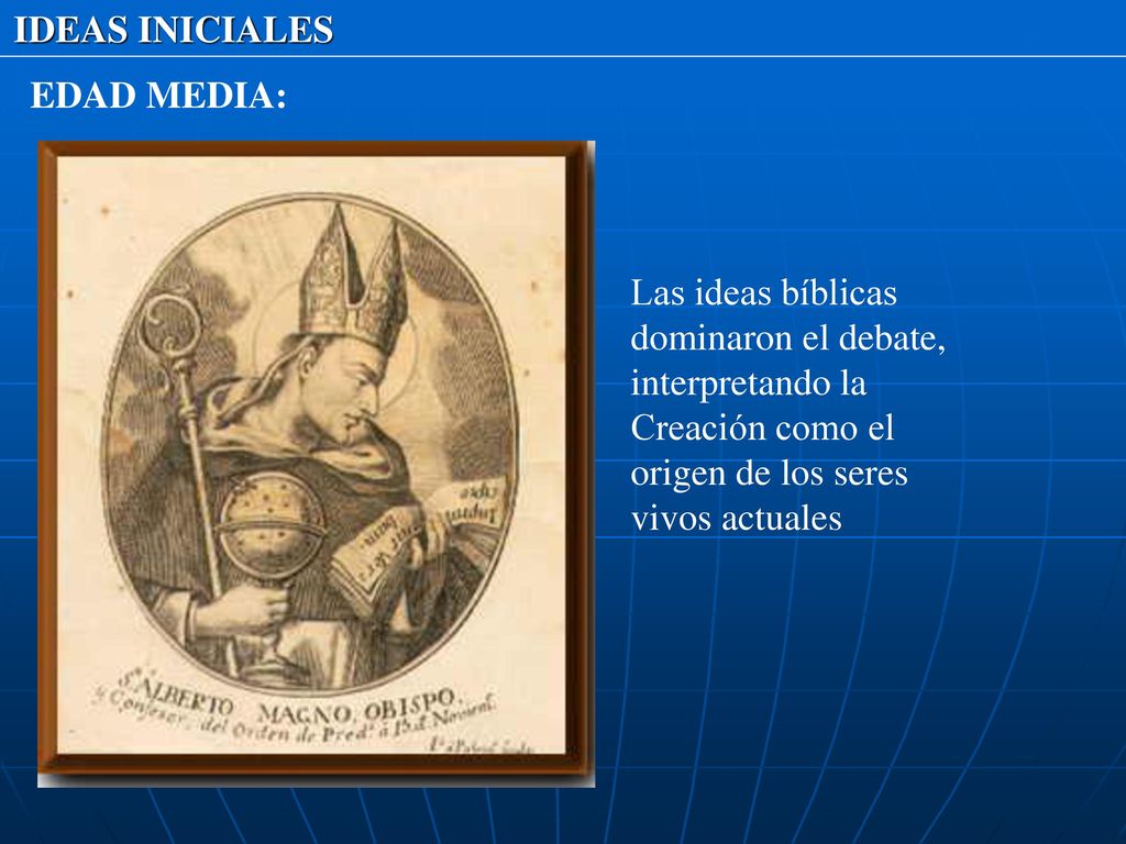 IDEAS INICIALES EDAD MEDIA: Las ideas bíblicas dominaron el debate, interpretando la Creación como el origen de los seres vivos actuales.