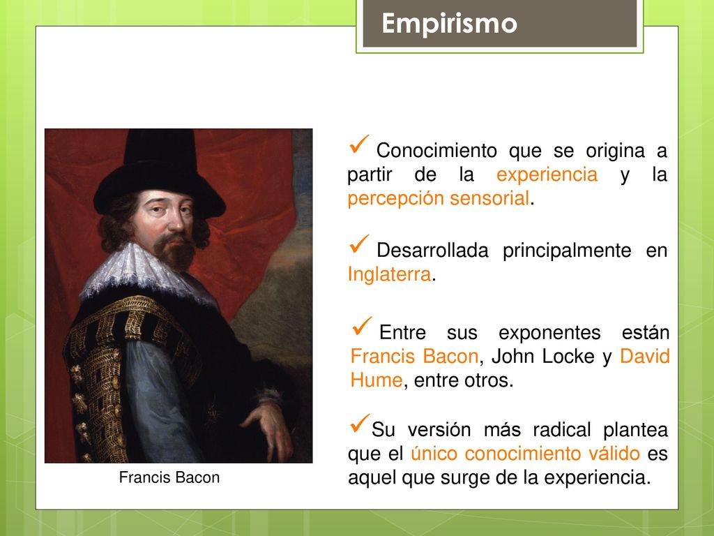 Empirismo Francis Bacon. Conocimiento que se origina a partir de la experiencia y la percepción sensorial.