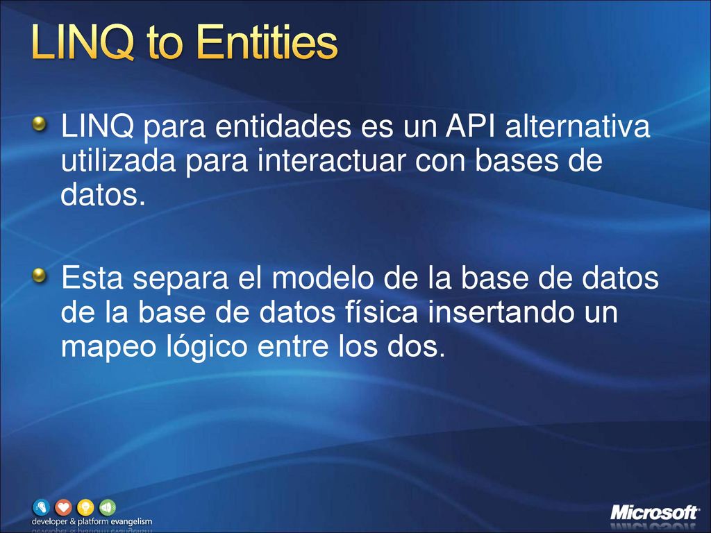 LINQ to Entities LINQ para entidades es un API alternativa utilizada para interactuar con bases de datos.