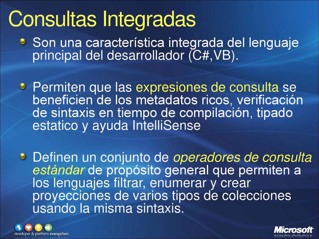 Consultas Integradas Son una característica integrada del lenguaje principal del desarrollador (C#,VB).