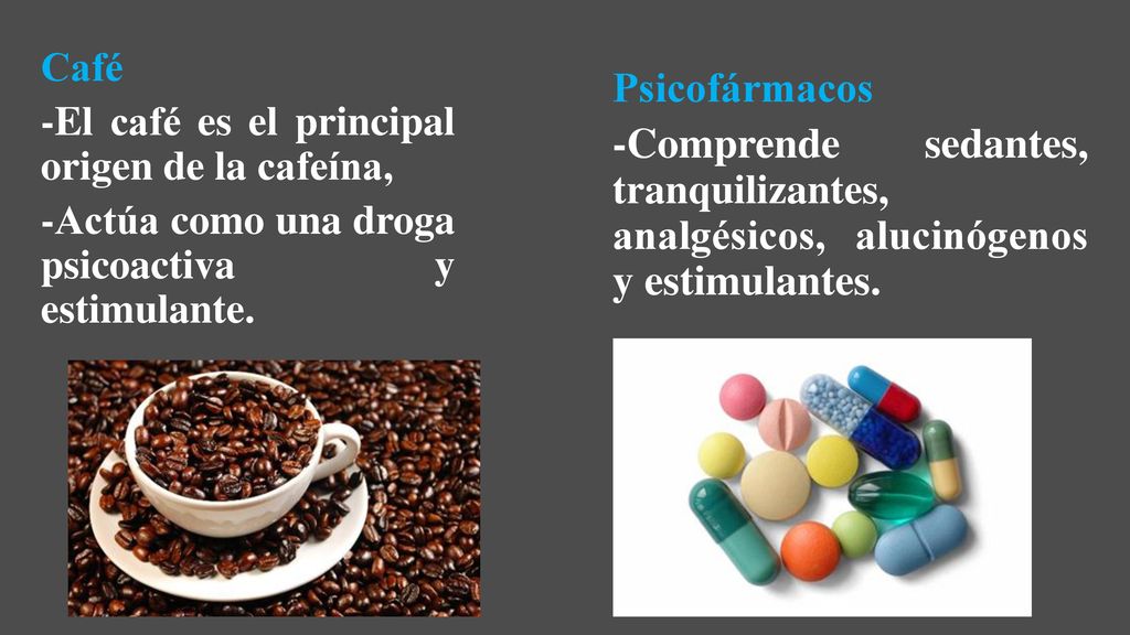 Café -El café es el principal origen de la cafeína, -Actúa como una droga psicoactiva y estimulante.