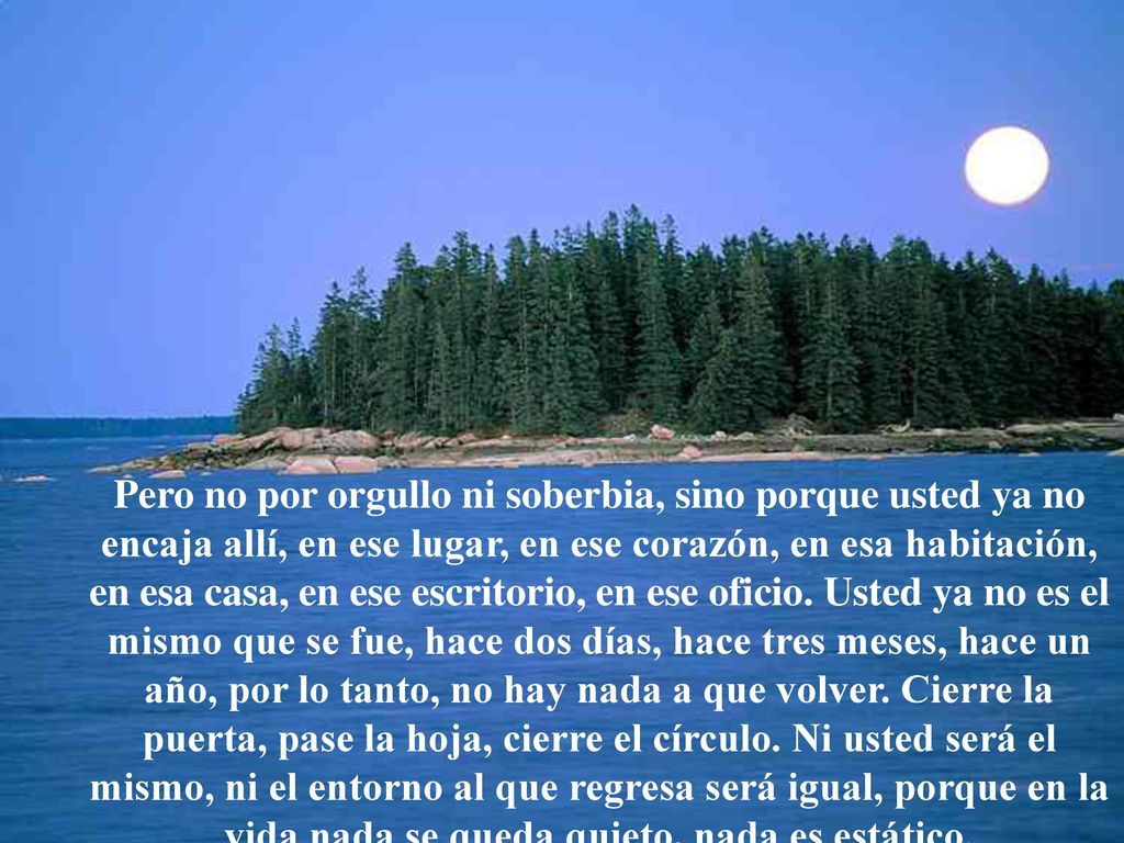 Pero no por orgullo ni soberbia, sino porque usted ya no encaja allí, en ese lugar, en ese corazón, en esa habitación, en esa casa, en ese escritorio, en ese oficio.