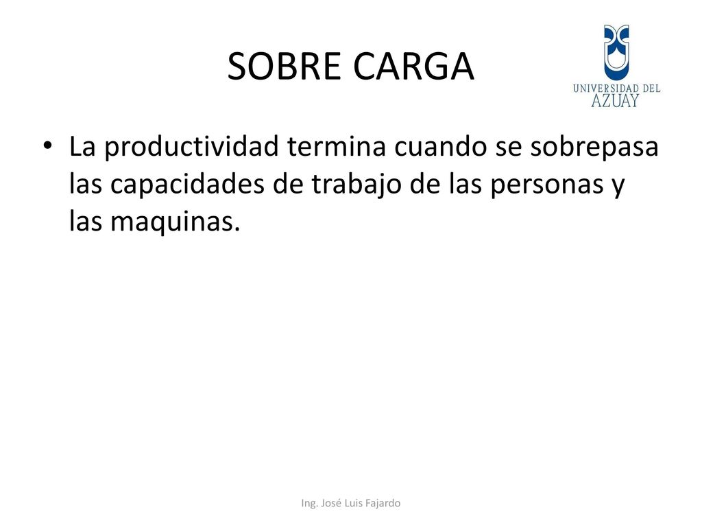 SOBRE CARGA La productividad termina cuando se sobrepasa las capacidades de trabajo de las personas y las maquinas.
