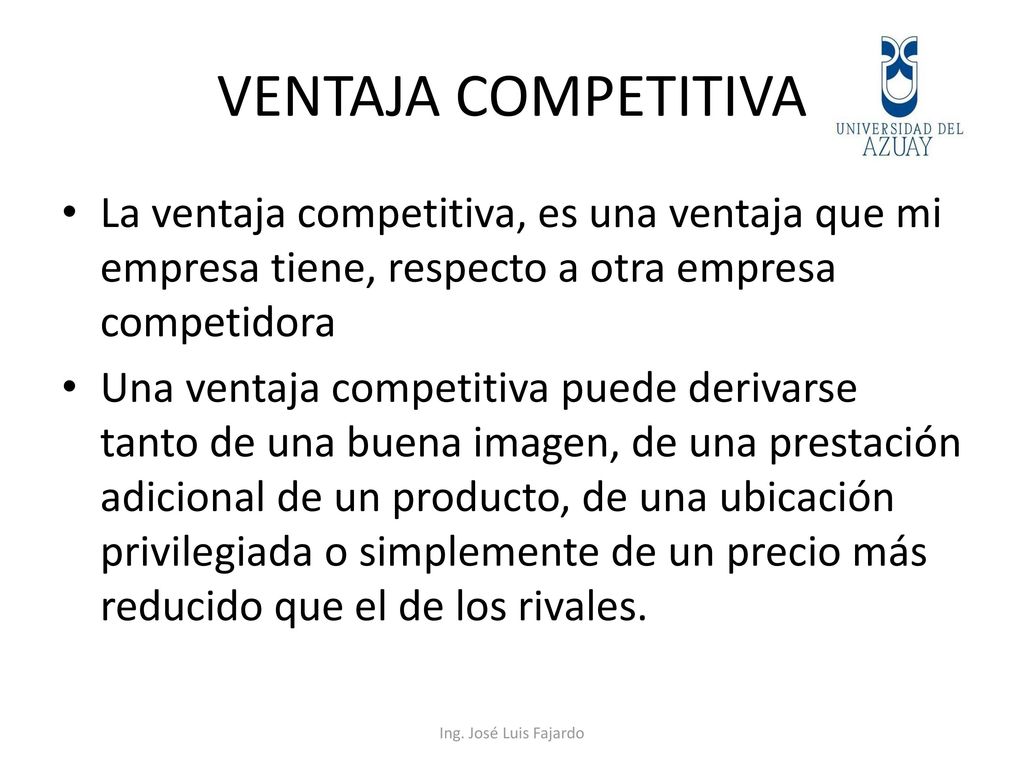 VENTAJA COMPETITIVA La ventaja competitiva, es una ventaja que mi empresa tiene, respecto a otra empresa competidora.