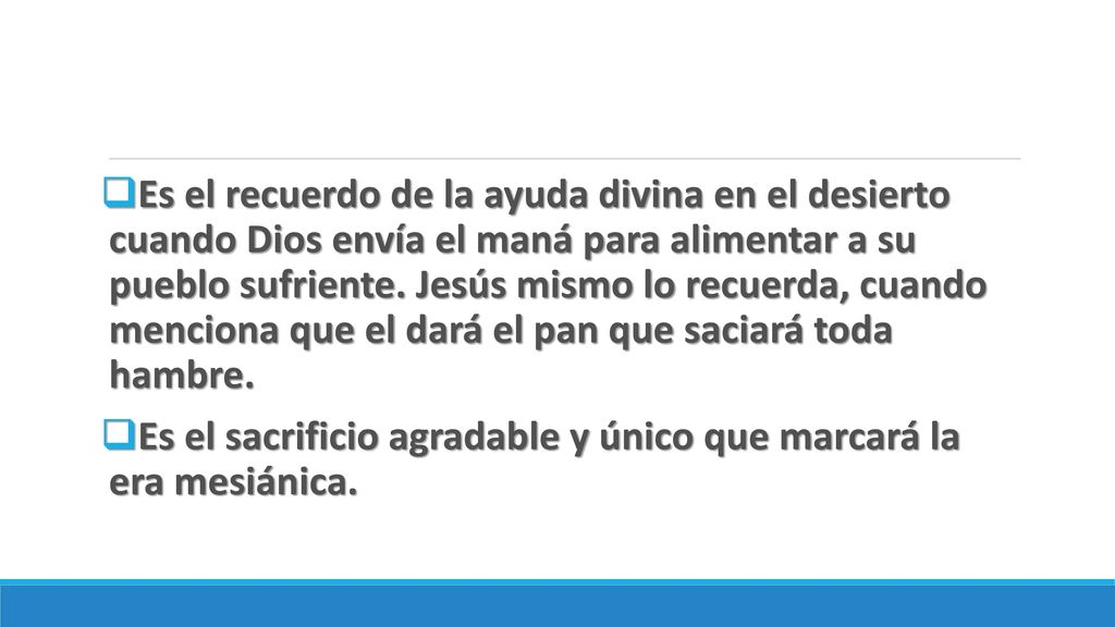 Es el recuerdo de la ayuda divina en el desierto cuando Dios envía el maná para alimentar a su pueblo sufriente. Jesús mismo lo recuerda, cuando menciona que el dará el pan que saciará toda hambre.