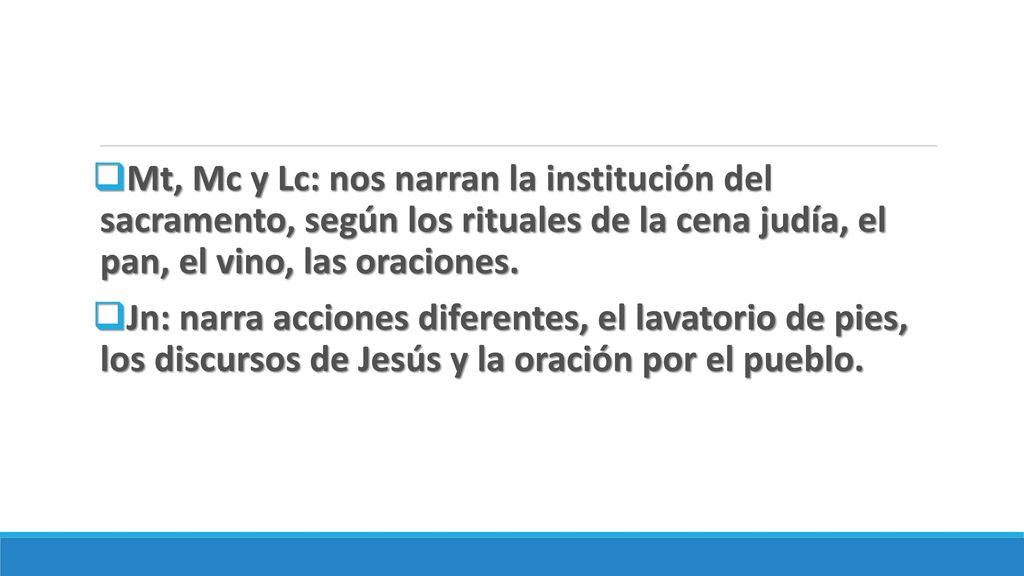 Mt, Mc y Lc: nos narran la institución del sacramento, según los rituales de la cena judía, el pan, el vino, las oraciones.