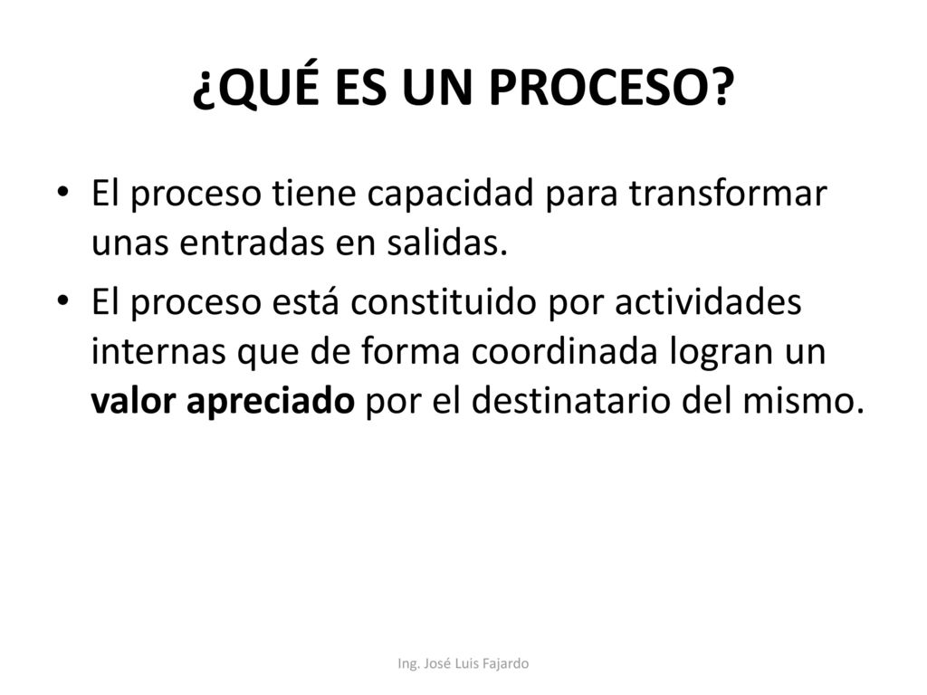 ¿QUÉ ES UN PROCESO El proceso tiene capacidad para transformar unas entradas en salidas.