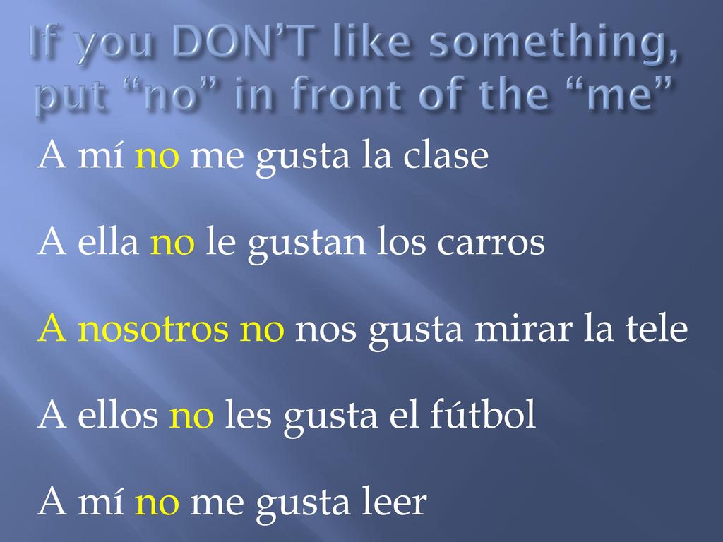 If you DON’T like something, put no in front of the me