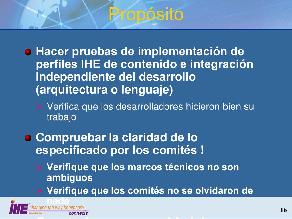 Propósito Hacer pruebas de implementación de perfiles IHE de contenido e integración independiente del desarrollo (arquitectura o lenguaje)