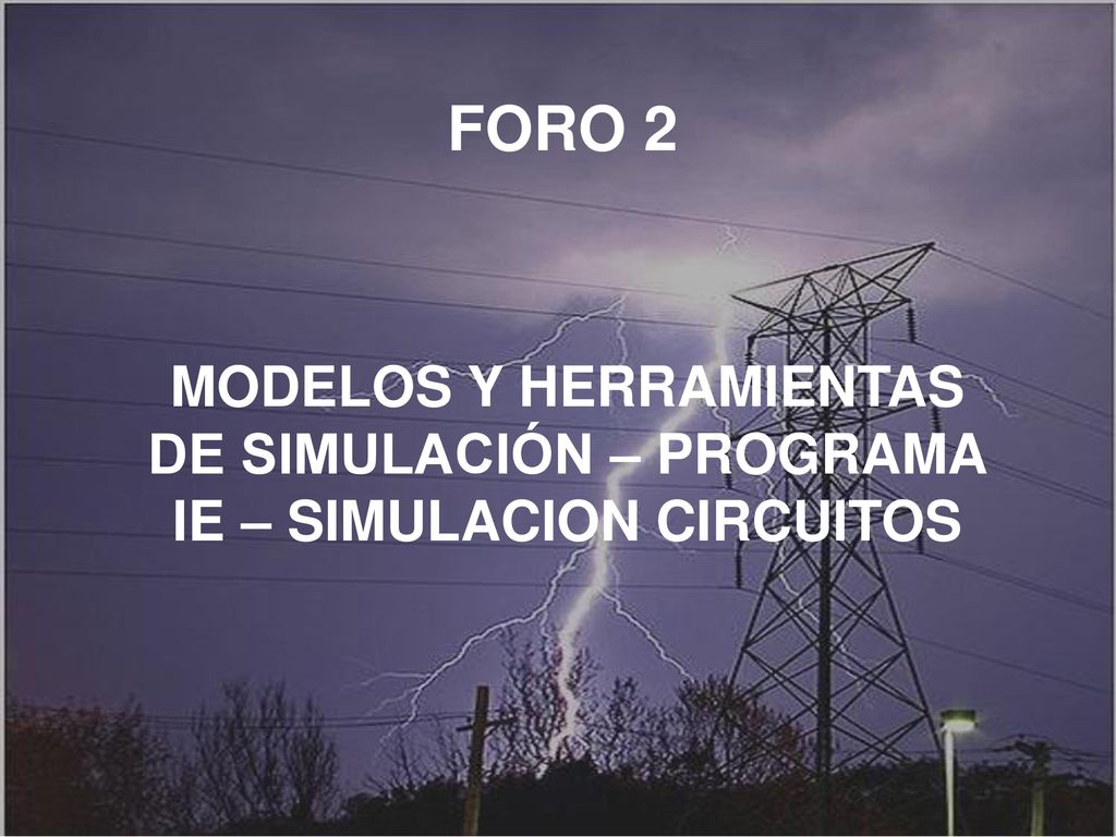 FORO 2 MODELOS Y HERRAMIENTAS DE SIMULACIÓN – PROGRAMA IE – SIMULACION CIRCUITOS